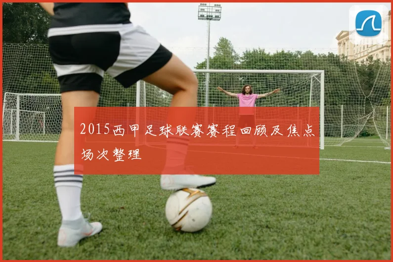 2015西甲足球联赛赛程回顾及焦点场次整理